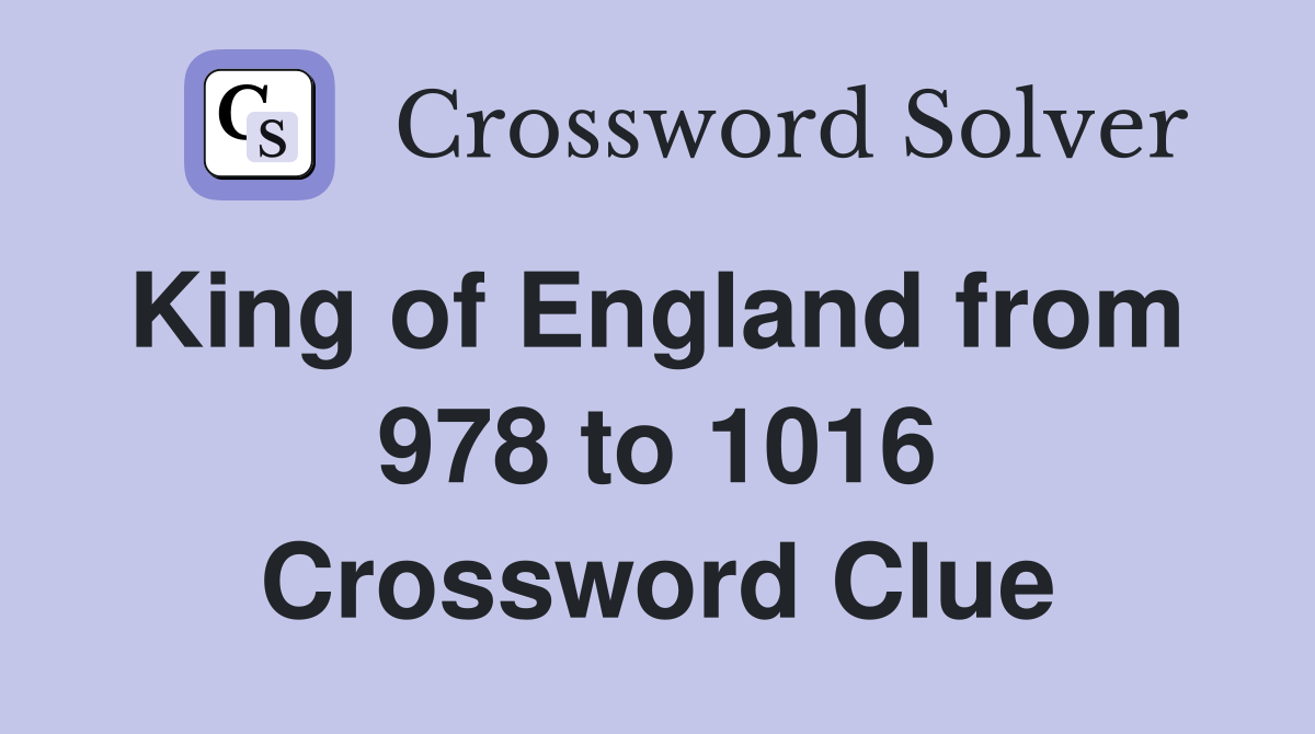King of England from 978 to 1016 Crossword Clue Answers Crossword